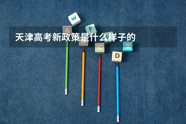 天津高考新政策是什么样子的