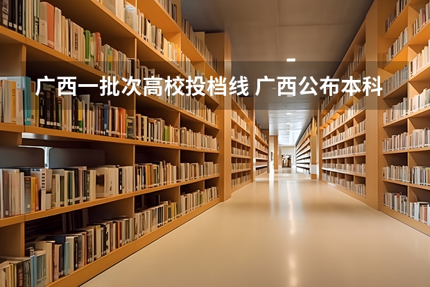 广西一批次高校投档线 广西公布本科第一批投档线