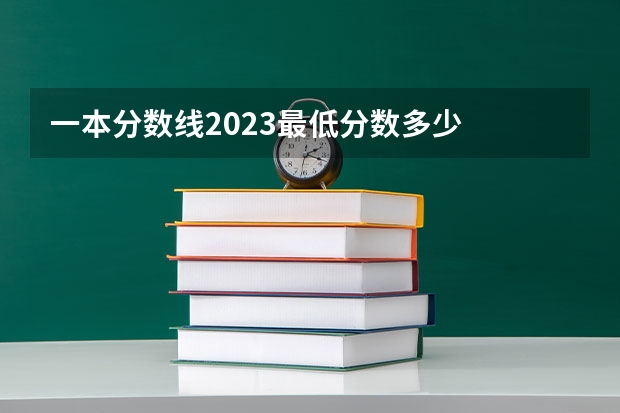 一本分数线2023最低分数多少