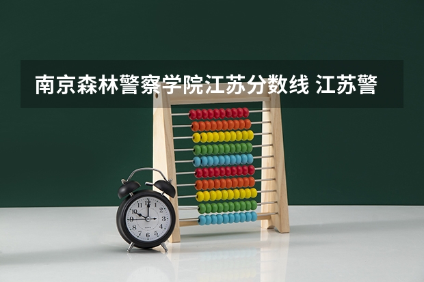 南京森林警察学院江苏分数线 江苏警察警官学院分数线
