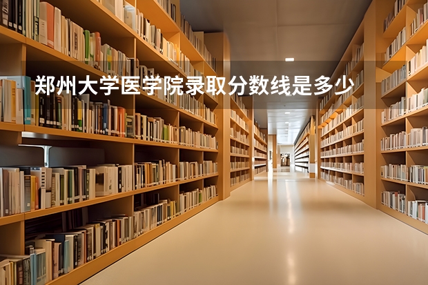 郑州大学医学院录取分数线是多少