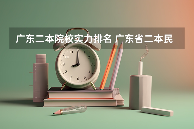 广东二本院校实力排名 广东省二本民办大学排名