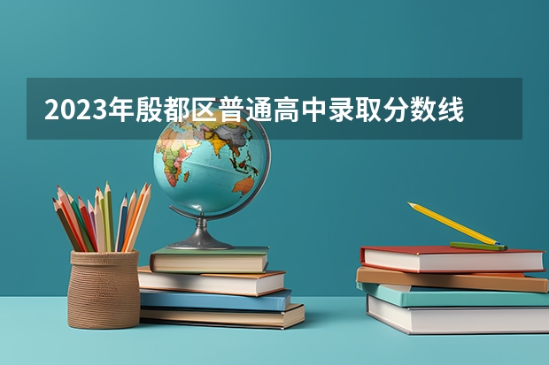 2023年殷都区普通高中录取分数线表（安阳市高中录取分数线）