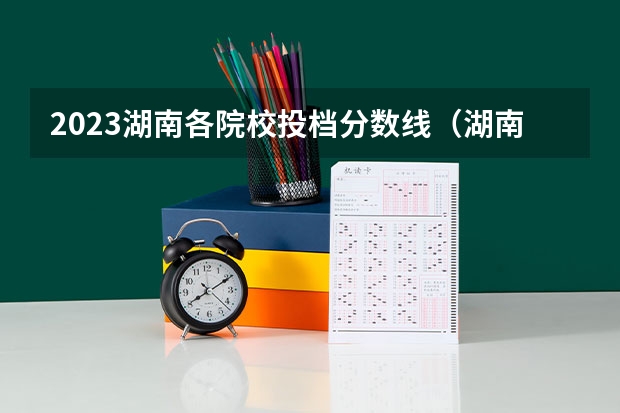 2023湖南各院校投档分数线（湖南各大学投档线）