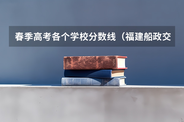 春季高考各个学校分数线（福建船政交通职业学院春招录取线）