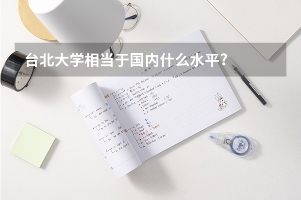 台北大学相当于国内什么水平?