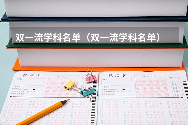 双一流学科名单（双一流学科名单）