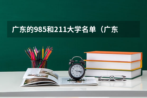 广东的985和211大学名单（广东省211大学名单排名榜及分数线）