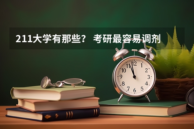 211大学有那些？ 考研最容易调剂的211大学