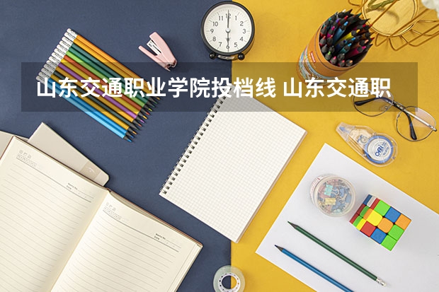 山东交通职业学院投档线 山东交通职业学院单招分数线