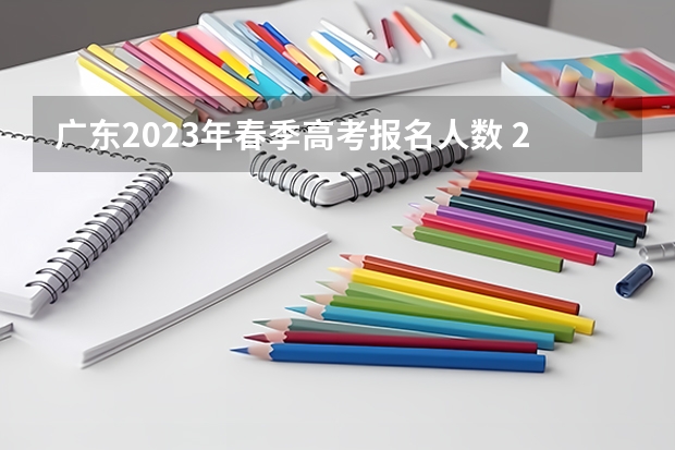 广东2023年春季高考报名人数 2024春季高考报名时间