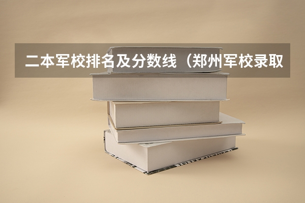 二本军校排名及分数线（郑州军校录取分数线）