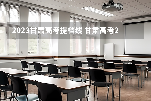 2023甘肃高考提档线 甘肃高考2023分数线
