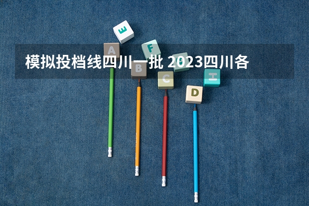 模拟投档线四川一批 2023四川各高校调档线
