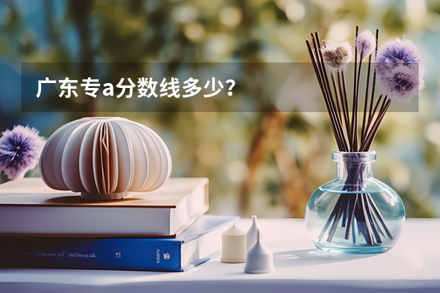 广东专a分数线多少？