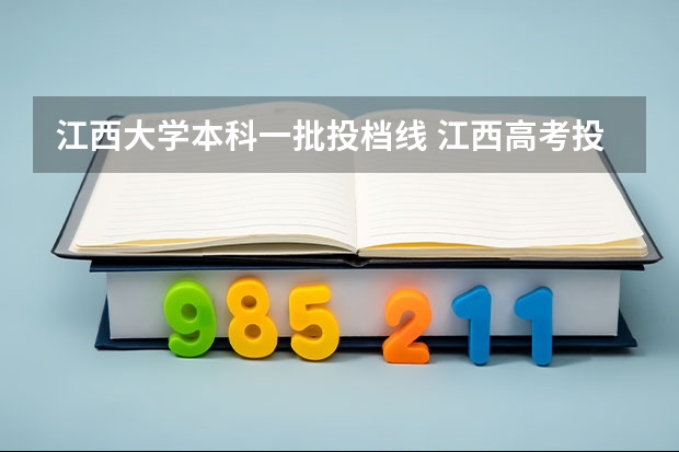 江西大学本科一批投档线 江西高考投档线排名