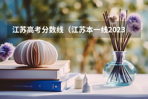 江苏高考分数线（江苏本一线2023分数线）