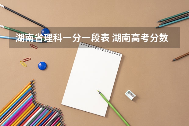 湖南省理科一分一段表 湖南高考分数线一分一段表