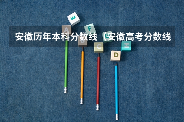 安徽历年本科分数线（安徽高考分数线2024年公布）