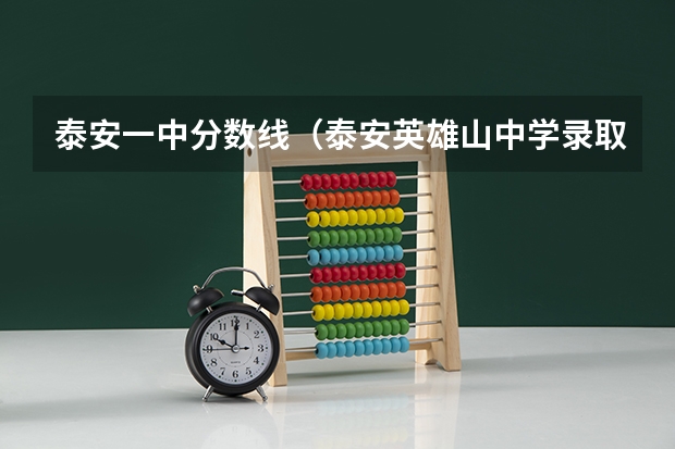 泰安一中分数线（泰安英雄山中学录取分数线）
