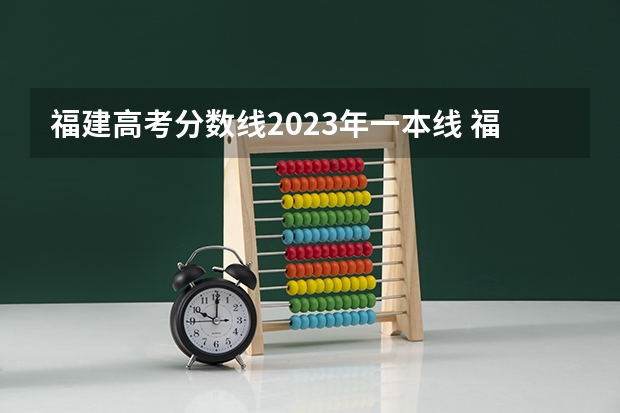 福建高考分数线2023年一本线 福建一本录取线排名