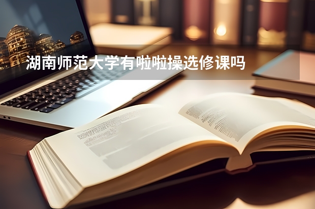 湖南师范大学有啦啦操选修课吗