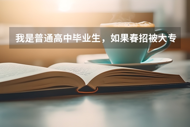 我是普通高中毕业生，如果春招被大专录取了，但夏季高考成绩过本科线，那还能填报本科院校志愿吗？