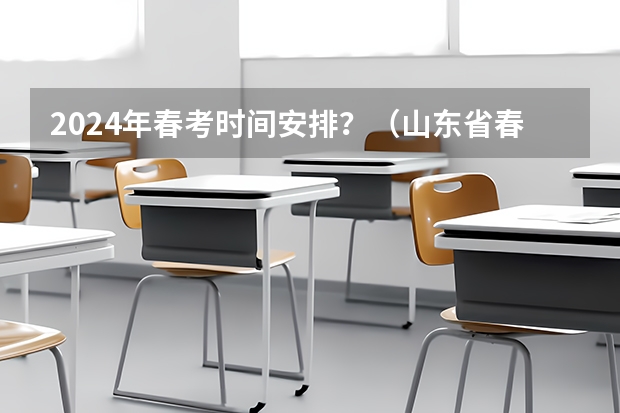 2024年春考时间安排？（山东省春季高考分数线）