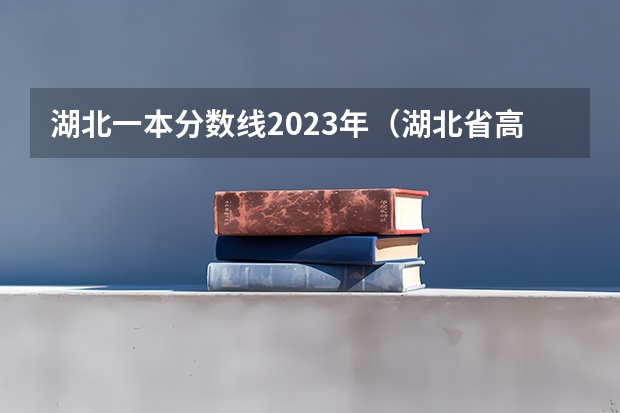 湖北一本分数线2023年（湖北省高考2023年一本分数线）