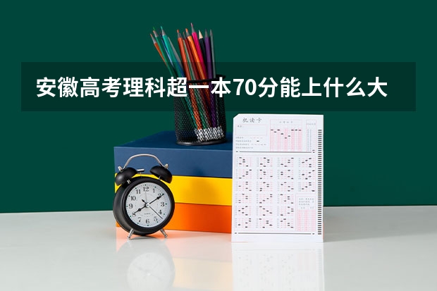 安徽高考理科超一本70分能上什么大学?