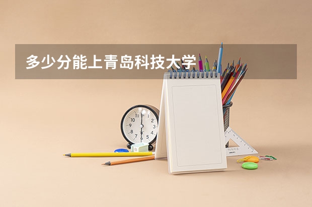 多少分能上青岛科技大学
