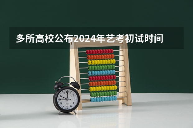 多所高校公布2024年艺考初试时间（2024年舞蹈艺考新政策）