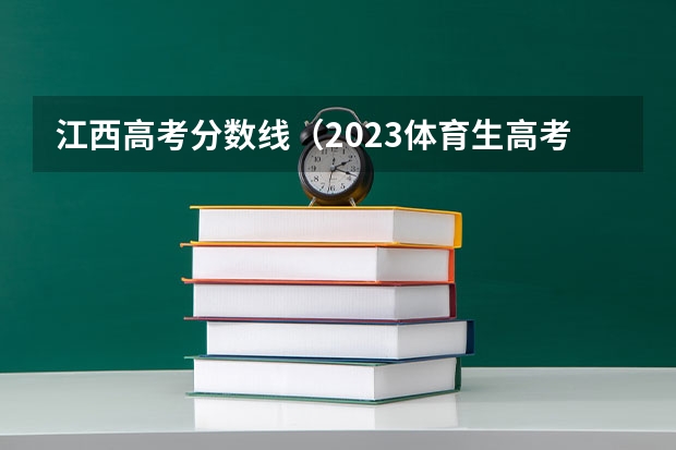 江西高考分数线（2023体育生高考分数线？）