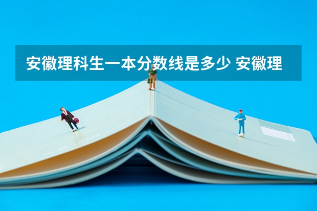 安徽理科生一本分数线是多少 安徽理科一本分数线