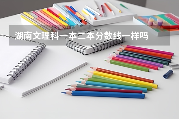湖南文理科一本二本分数线一样吗