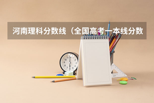 河南理科分数线（全国高考一本线分数）