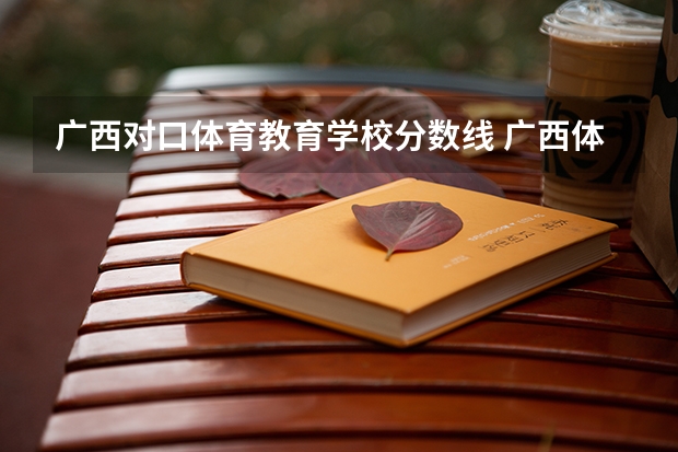 广西对口体育教育学校分数线 广西体育高等专科学校单招分数线
