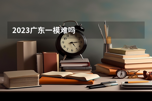 2023广东一模难吗