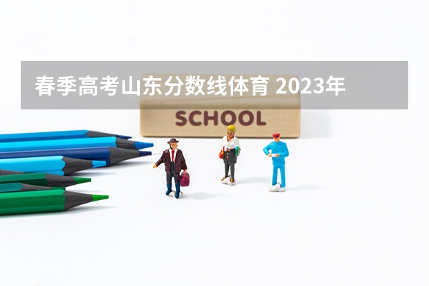 春季高考山东分数线体育 2023年山东高考体育分数标准