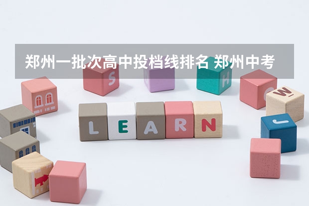 郑州一批次高中投档线排名 郑州中考分数线
