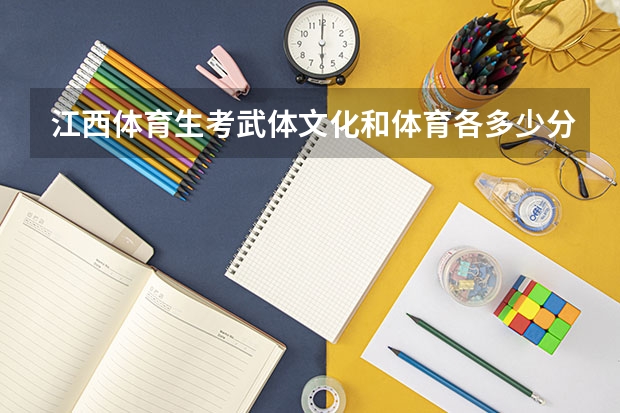 江西体育生考武体文化和体育各多少分？