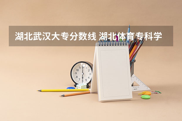 湖北武汉大专分数线 湖北体育专科学校分数线