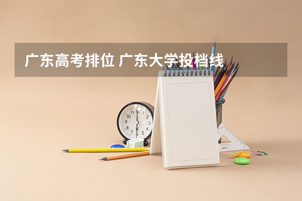 广东高考排位 广东大学投档线