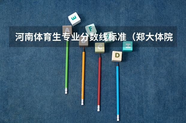 河南体育生专业分数线标准（郑大体院录取分数线2023）