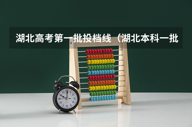 湖北高考第一批投档线（湖北本科一批投档线）