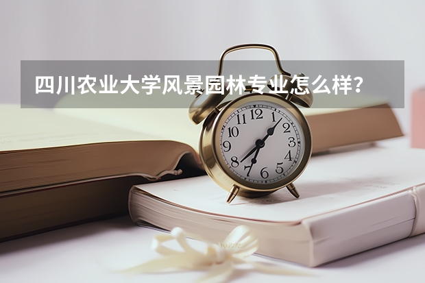 四川农业大学风景园林专业怎么样?