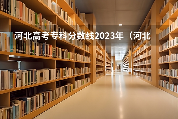 河北高考专科分数线2023年（河北省2023年专科投档线）