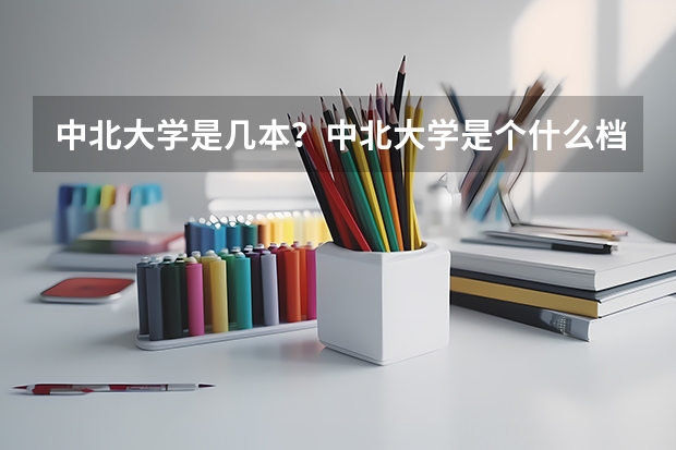中北大学是几本？中北大学是个什么档次的大学？
