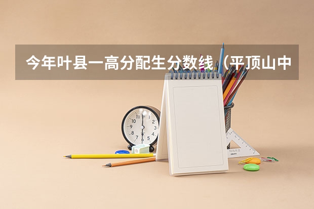 今年叶县一高分配生分数线（平顶山中招录取分数线）