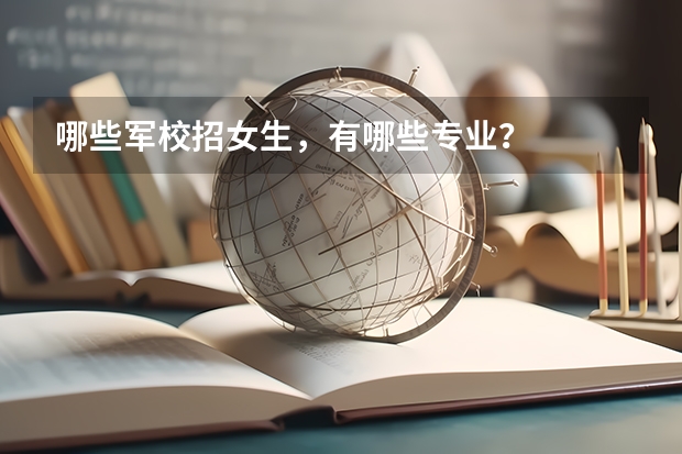 哪些军校招女生,有哪些专业?